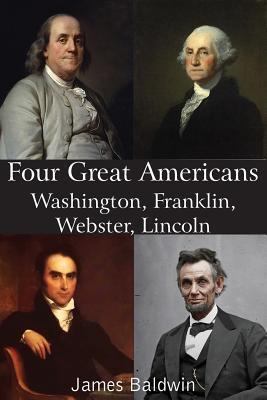Four Great Americans: Washington, Franklin, Webster, and Lincoln